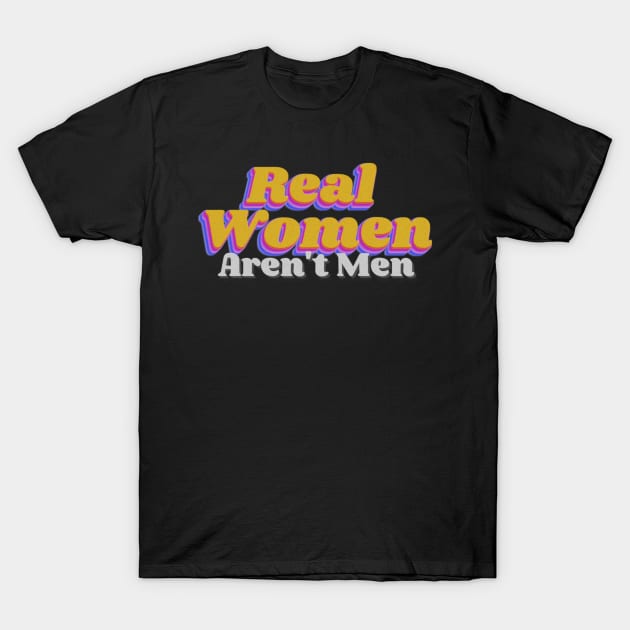 Real Women Arent Men T-Shirt by TidenKanys